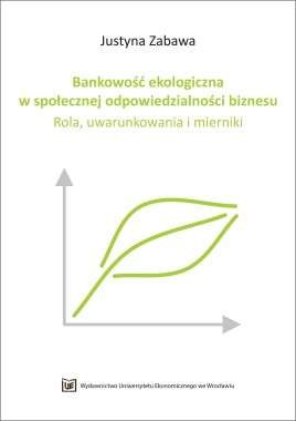 Bankowość ekologiczna w społecznej odpowiedzialności biznesu. Rola, uwarunkowania i mierniki