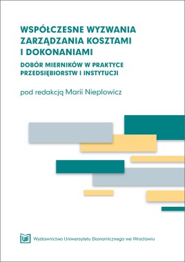 Współczesne wyzwania zarządzania kosztami i dokonaniami. Dobór mierników w praktyce przedsiębiorstw i instytucji