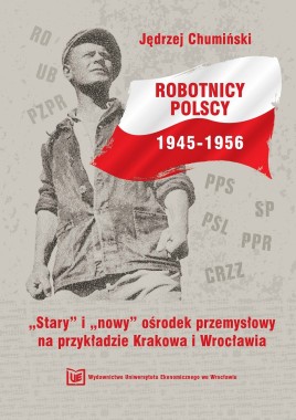 Robotnicy polscy 1945-1956. „Stary" i „nowy" ośrodek przemysłowy na przykładzie Krakowa i Wrocławia